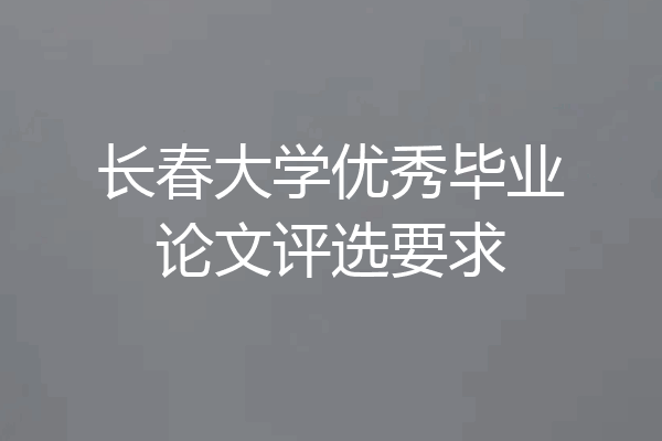 长春大学优秀毕业论文评选要求