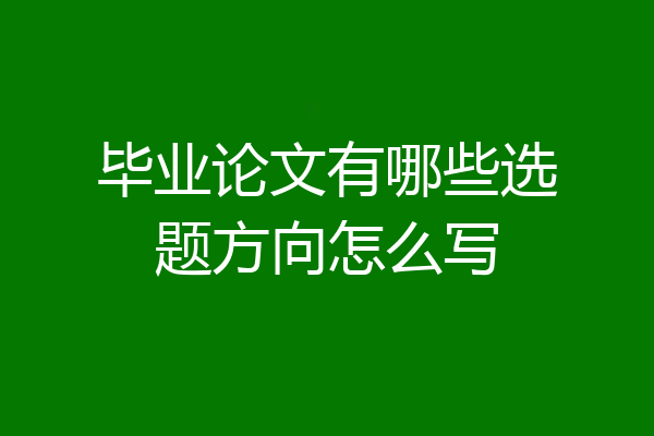 毕业论文有哪些选题方向怎么写
