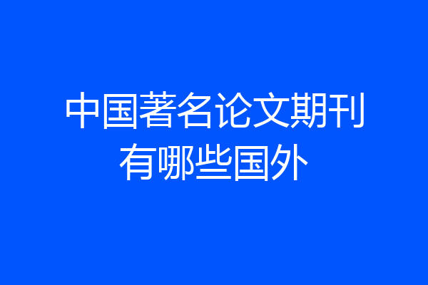 中国著名论文期刊有哪些国外