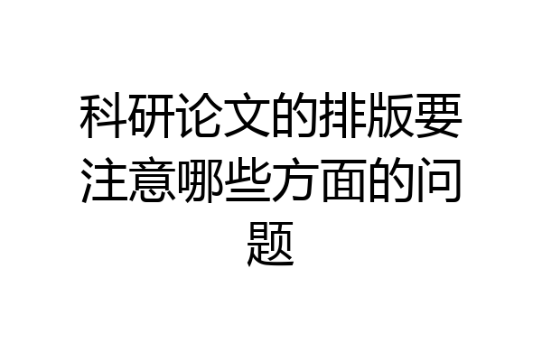 科研论文的排版要注意哪些方面的问题