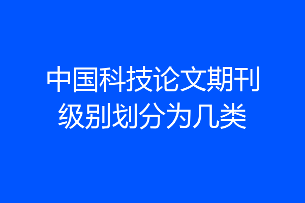 中国科技论文期刊级别划分为几类