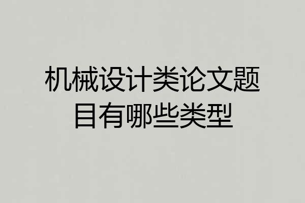 机械设计类论文题目有哪些类型