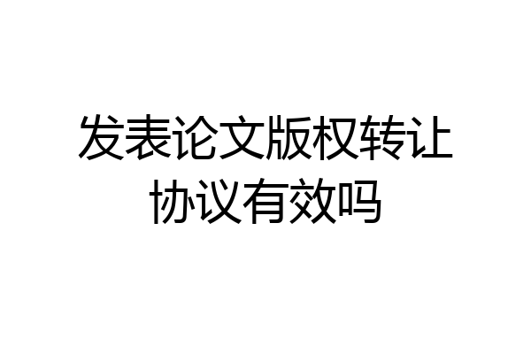 发表论文版权转让协议有效吗