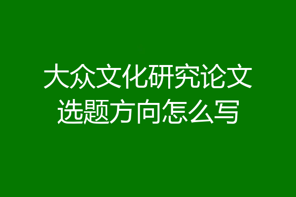 大众文化研究论文选题方向怎么写