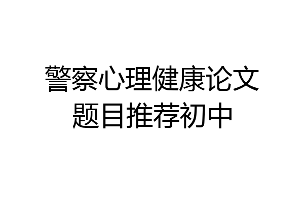 警察心理健康论文题目推荐初中