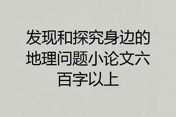 发现和探究身边的地理问题小论文六百字以上