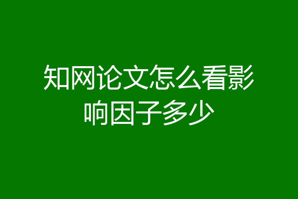 知网论文怎么看影响因子多少
