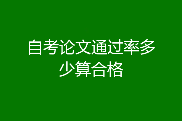 自考论文通过率多少算合格