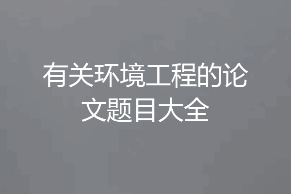 有关环境工程的论文题目大全