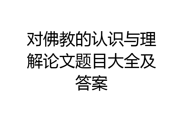 对佛教的认识与理解论文题目大全及答案