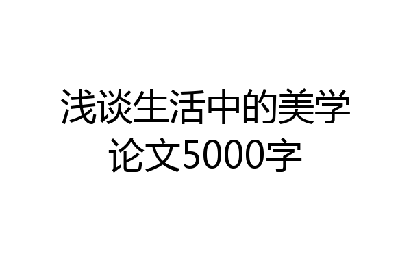 浅谈生活中的美学论文5000字