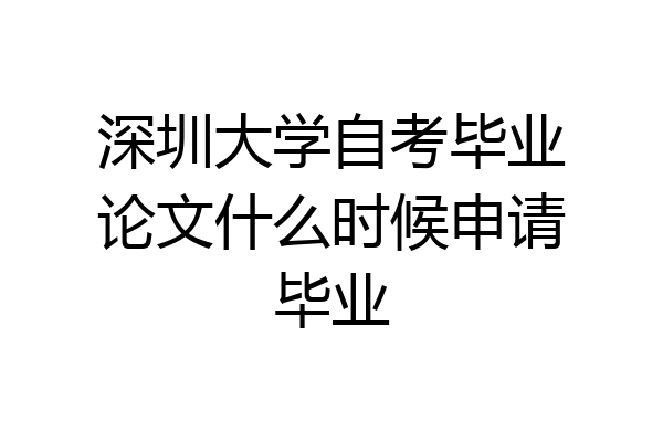 深圳大学自考毕业论文什么时候申请毕业