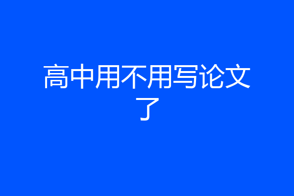 高中用不用写论文了