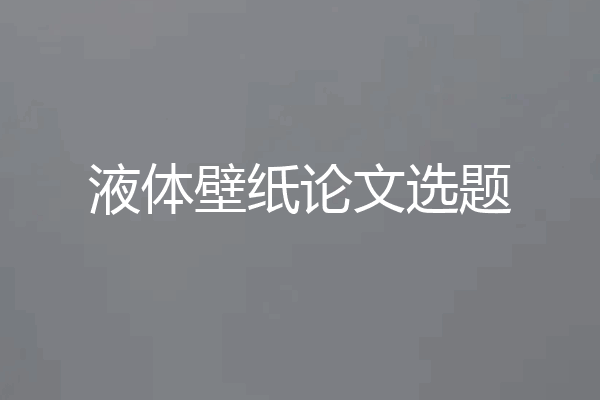 液体壁纸论文选题