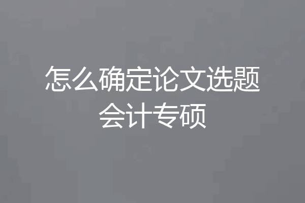 怎么确定论文选题会计专硕