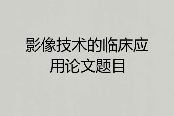 影像技术的临床应用论文题目