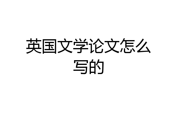 英国文学论文怎么写的