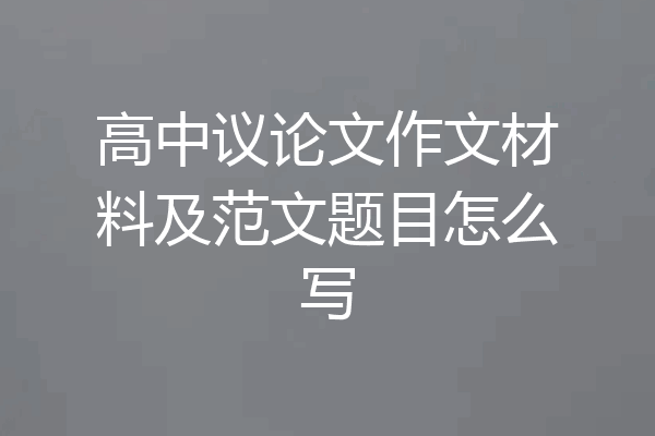 高中议论文作文材料及范文题目怎么写