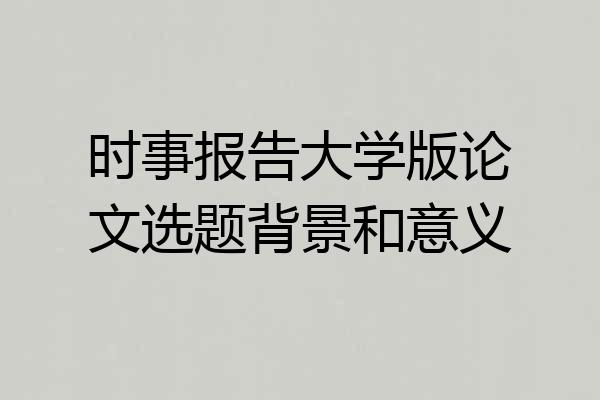 时事报告大学版论文选题背景和意义