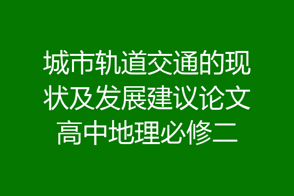 城市轨道交通的现状及发展建议论文高中地理必修二