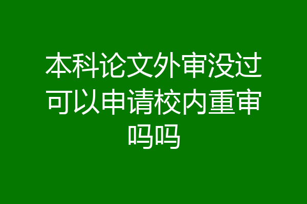 本科论文外审没过可以申请校内重审吗吗