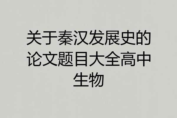 关于秦汉发展史的论文题目大全高中生物