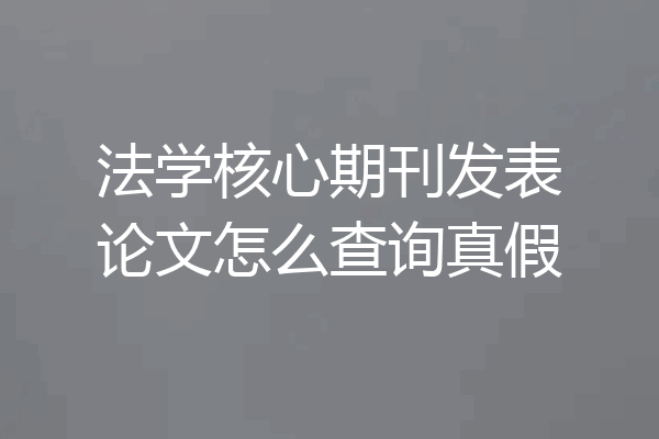 法学核心期刊发表论文怎么查询真假