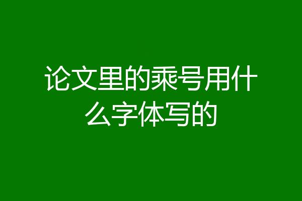 论文里的乘号用什么字体写的