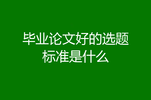 毕业论文好的选题标准是什么