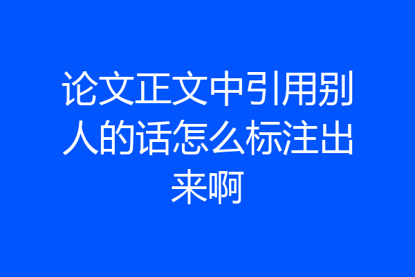 论文正文中引用别人的话怎么标注出来啊