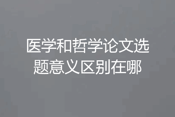 医学和哲学论文选题意义区别在哪