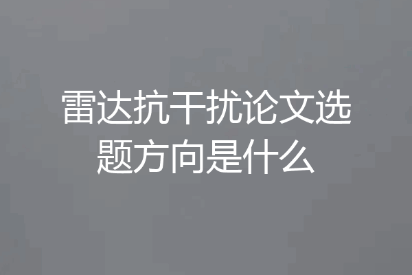 雷达抗干扰论文选题方向是什么