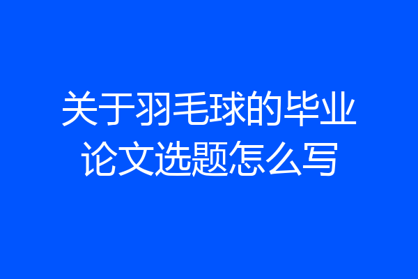 关于羽毛球的毕业论文选题怎么写