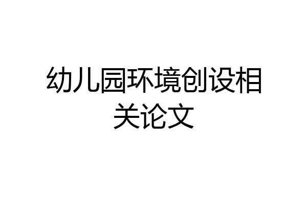 幼儿园环境创设相关论文