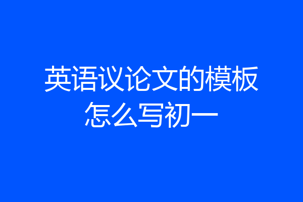 英语议论文的模板怎么写初一