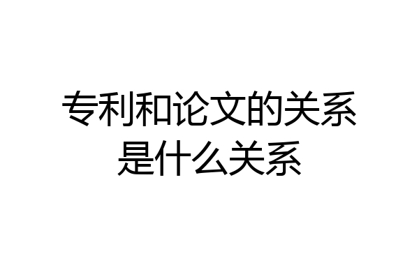专利和论文的关系是什么关系