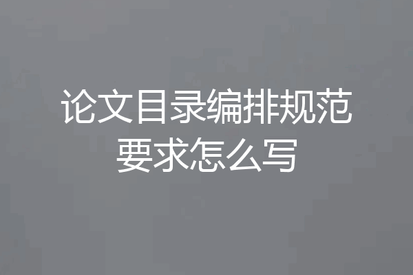 论文目录编排规范要求怎么写