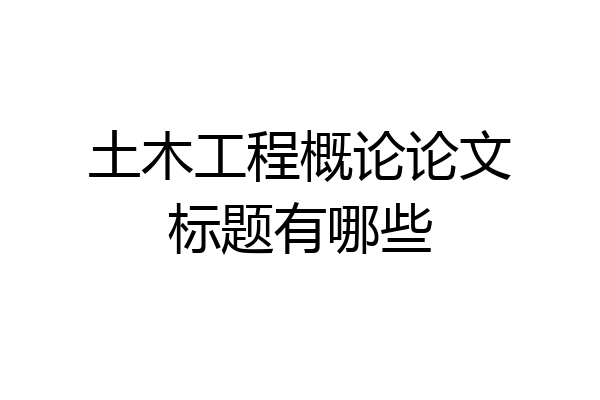 土木工程概论论文标题有哪些