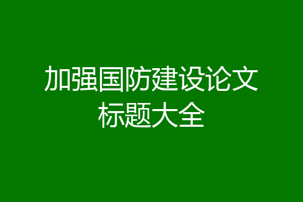 加强国防建设论文标题大全