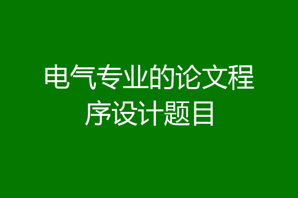 电气专业的论文程序设计题目