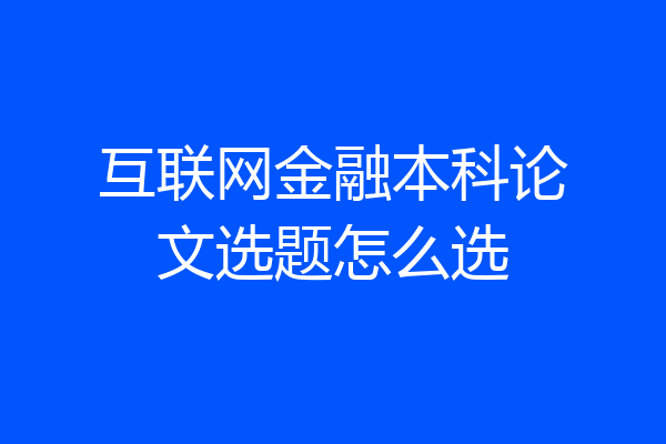 互联网金融本科论文选题怎么选