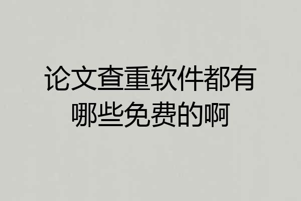 论文查重软件都有哪些免费的啊