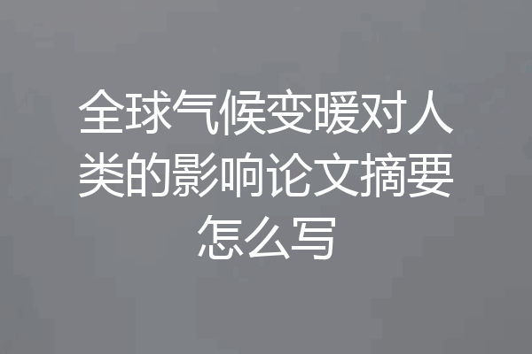 全球气候变暖对人类的影响论文摘要怎么写