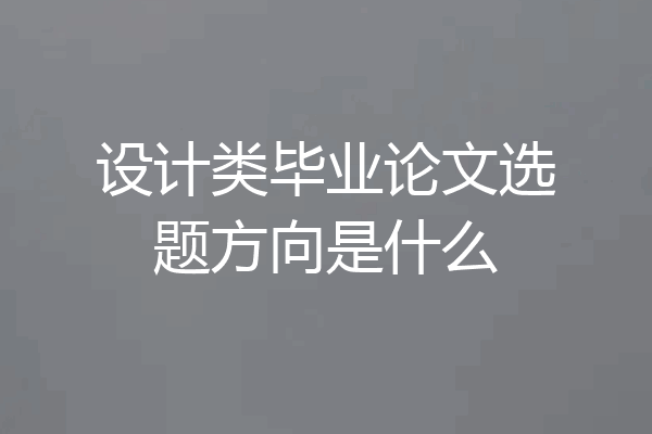 设计类毕业论文选题方向是什么