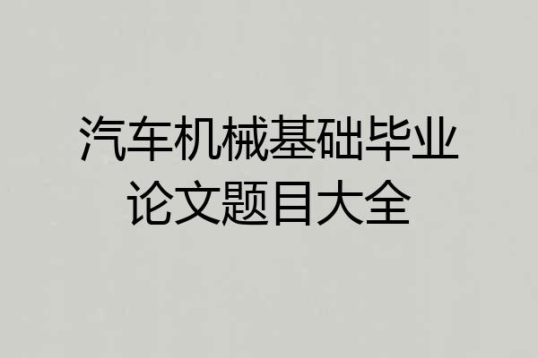 汽车机械基础毕业论文题目大全