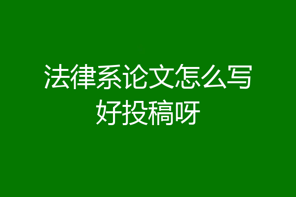 法律系论文怎么写好投稿呀