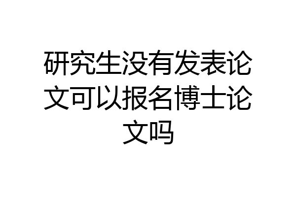 研究生没有发表论文可以报名博士论文吗