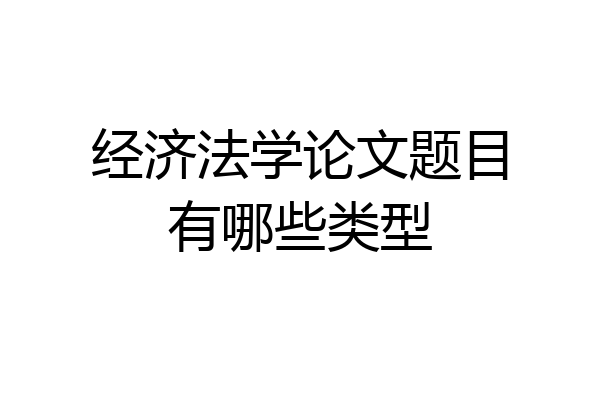 经济法学论文题目有哪些类型