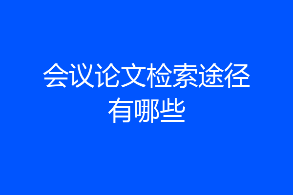 会议论文检索途径有哪些