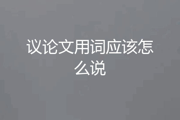 议论文用词应该怎么说